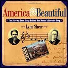 America The Beautiful The Stirring True Story Behind Our Nation's Favorite Song by Lynn Sherr