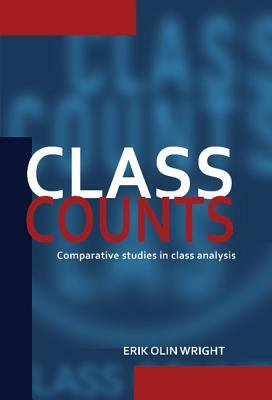 Class Counts: Comparative Studies in Class Analysis by Erik Olin Wright