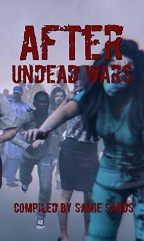 After: Undead Wars by Thomas M. Malafarina, Chuck Buda, G.J. Stevens, Armand Rosamilia, Arnaldo Lopez Jr., Alexander C. Bailey, Samie Sands, Jensen Reed, Ryan Colley, Noel Osualdini