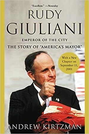 Rudy Giuliani: Emperor of the City by Andrew Kirtzman