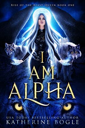 I am Alpha by Katherine Bogle