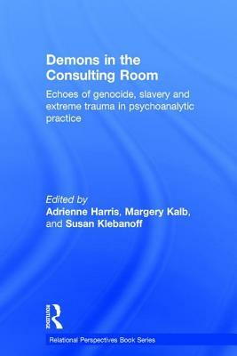 Demons in the Consulting Room: Echoes of Genocide, Slavery and Extreme Trauma in Psychoanalytic Practice by 