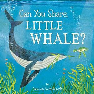 Can You Share, Little Whale? by Jonny Lambert, Jonny Lambert