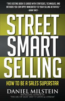 Street Smart Selling: How to Be a Sales Superstar by Daniel Milstein