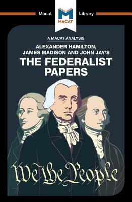 An Analysis of Alexander Hamilton, James Madison, and John Jay's the Federalist Papers by Jason Xidias, Jeremy Kleidosty