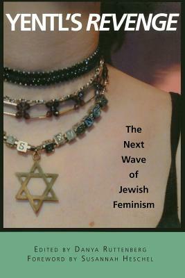 Yentl's Revenge: The Next Wave of Jewish Feminism by Danya Ruttenberg, Susannah Heschel