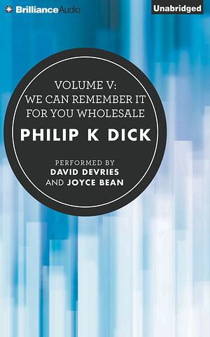 We Can Remember It For You Wholesale: Volume Five Of The Collected Stories by Philip K. Dick