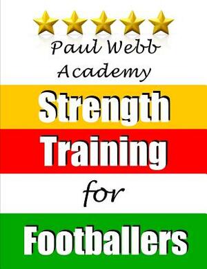 Paul Webb Academy: Strength Training for Footballers by Paul Webb