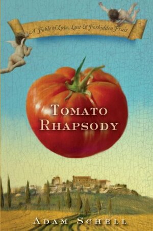 Tomato Rhapsody: A Fable of Love, Lust & Forbidden Fruit by Adam Schell