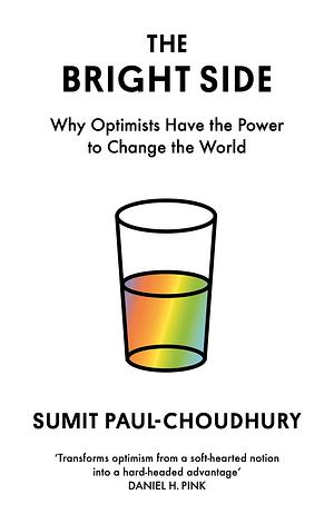 The Bright Side: Why Optimists Have the Power to Change the World by Sumit Paul-Choudhury