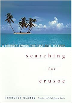 Searching for Crusoe: A Journey Among the Last Real Islands by Thurston Clarke