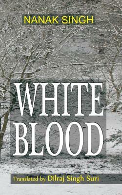 White Blood: Translated by Dilraj Singh Suri by Nanak Singh