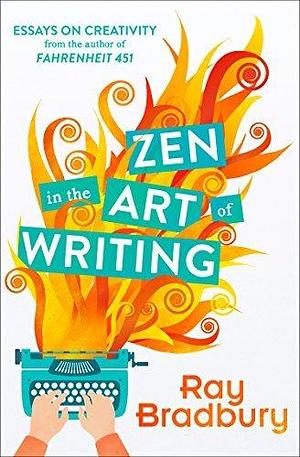 Zen in the Art of Writing: The memoir and writing guide by the author of Farenheit 451 by Ray Bradbury, Ray Bradbury