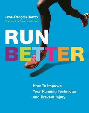 Run Better: How to Improve Your Running Technique and Prevent Injury by Jean-François Harvey