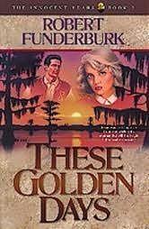 These Golden Days by Robert Funderburk