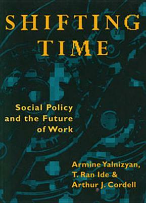 Shifting Time: Social Policy and the Future of Work by Armine Yalnizyan, Arthur J. Cordell, T. Ran Ide