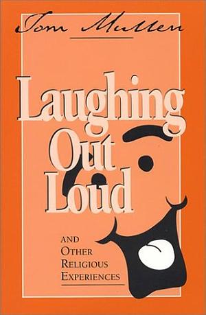 Laughing Out Loud and Other Religious Experiences by Professor of Law Tom Mullen, Thomas Mullen