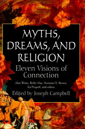 Myths, Dreams and Religion: Eleven Visions of Connection by Joseph Campbell