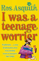 I Was a Teenage Worrier by Ros Asquith