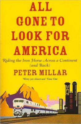 All Gone to Look for America: Riding the Iron Horse Across a Continent (and Back) by Peter Millar