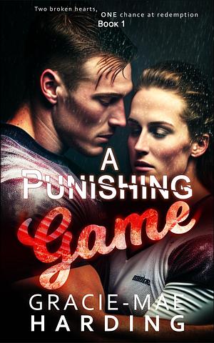 A Punishing Game(Book1): Two broken hearts, one chance at redemption by Gracie-Mae Harding, Gracie-Mae Harding