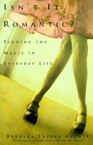 Isn't It Romantic?: Finding the Magic in Everyday Life by Barbara Lazear Ascher