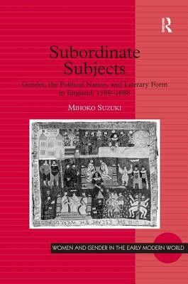Subordinate Subjects: Gender, the Political Nation, and Literary Form in England, 1588-1688 by Mihoko Suzuki