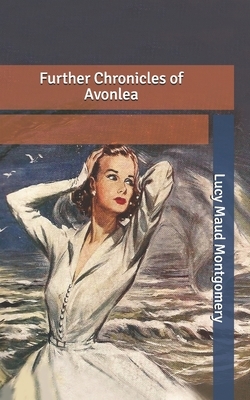 Further Chronicles of Avonlea by L.M. Montgomery