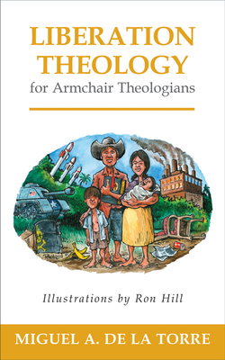 Liberation Theology for Armchair Theologians by Miguel A. de la Torre