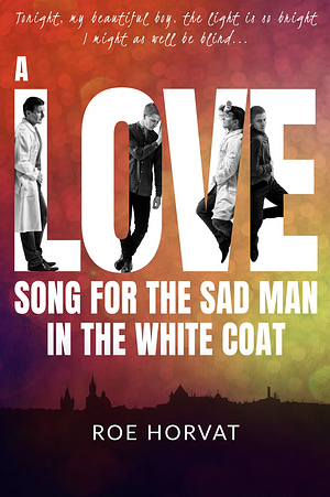 A Love Song for the Sad Man in the White Coat by Roe Horvat