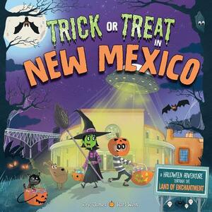 Trick or Treat in New Mexico: A Halloween Adventure Through the Land of Enchantment by Eric James