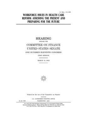 Workforce issues in health care reform: assessing the present and preparing for the future by Senate (senate), United States Congress, United States Senate