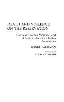 Death and Violence on the Reservation: Homicide, Family Violence, and Suicide in American Indian Populations by Ronet Bachman