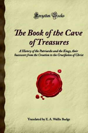 The Book of the Cave of Treasures: A History of the Patriarchs and the Kings, their Successors from the Creation to the Crucifixion of Christ by St. Ephrem the Syrian