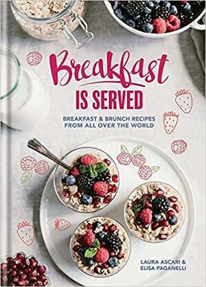 Breakfast is Served: Breakfast and Brunch Recipes from All Over the World by Elisa Paganelli, Laura Ascari