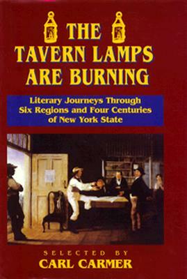 The Tavern Lamps Are Burning: Literary Journeys Through Six Regions and Four Centuries of NY States by Carl Carmer