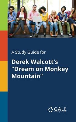 A Study Guide for Derek Walcott's "Dream on Monkey Mountain" by Cengage Learning Gale