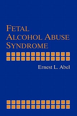 Fetal Alcohol Abuse Syndrome by Ernest L. Abel