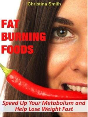 Fat Burning Foods: Speed Up Your Metabolism and Lose Weight Fast by Christina Smith