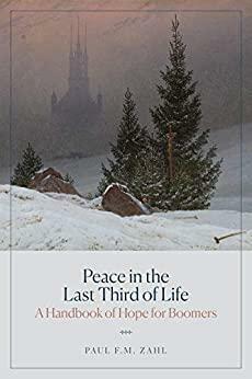 Peace in the Last Third of Life: A Handbook of Hope for Boomers by Paul F.M. Zahl