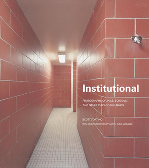 Institutional: Photographs of Jails, Schools, and other Chicago Buildings by Judith Russi Kirshner, Scott Fortino