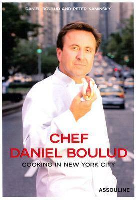 Chef Daniel Boulud: Cooking in New York City : 75 Recipes by Daniel Boulud, Peter Kaminsky, Martin H.M. Schreiber, Hervé Amiard