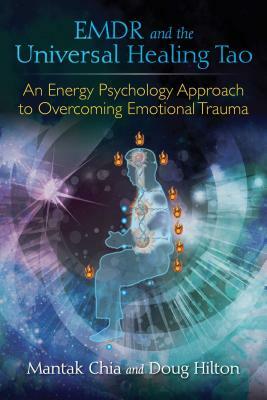 Emdr and the Universal Healing Tao: An Energy Psychology Approach to Overcoming Emotional Trauma by Mantak Chia, Doug Hilton