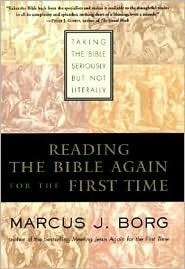 Reading the Bible Again for the First Time: Taking the Bible Seriously but Not Literally by Marcus J. Borg