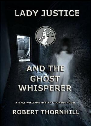 Lady Justice and the Ghost Whisperer by Robert Thornhill