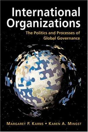 International Organizations: The Politics and Processes of Global Governance by Margaret P. Karns