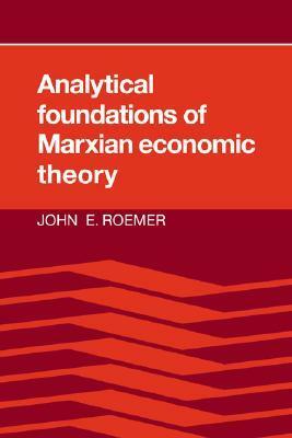 Analytical Foundations of Marxian Economic Theory by John E. Roemer