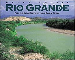 Rio Grande: From the Rocky Mountains to the Gulf of Mexico by Peter Lourie