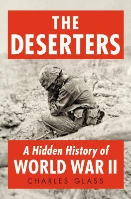 The Deserters: A Hidden History of World War II by Charles Glass