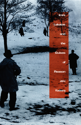 Imre Lakatos and the Guises of Reason by John Kadvany